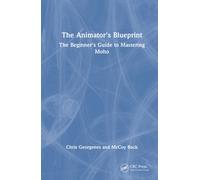 The Animator's Blueprint : The Beginner's Guide to Mastering Moho