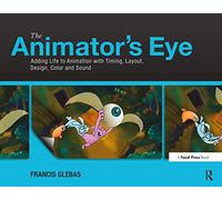 The Animator's Eye: Adding Life to Animation with Timing, Layout, Design, Color and Sound: Composition and Design for Better Animation