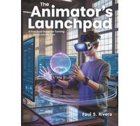 The Animator's Launchpad: A Practical Guide for Turning Ideas into Motion (The Digital Tech Savvy Companion)