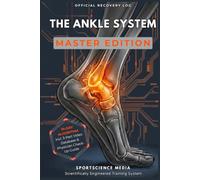 THE ANKLE SYSTEM - MASTER EDITION: 91-Day Precision Algorithm for Rehabilitation. The Recovery Guide After Severe Sprains, Syndesmosis Tears, and Ankle Injuries