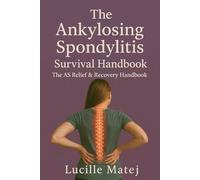 The Ankylosing Spondylitis Survival Handbook: The AS Relief & Recovery Handbook