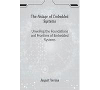 The Anlage of Embedded Systems: Unveiling the Foundations and Frontiers of Embedded Systems