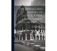The Annals and History of Tacitus. A new and Literal English Version