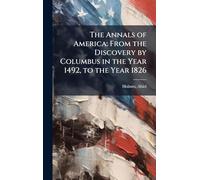The Annals of America: From the Discovery by Columbus in the Year 1492, to the Year 1826