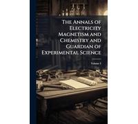 The Annals of Electricity Magnetism and Chemistry and Guardian of Experimental Science