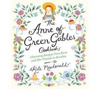 The Anne of Green Gables Cookbook : Charming Recipes from Anne and Her Friends in Avonlea