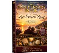 The Anniversary Book Three: Love Becomes Legacy Celebrating the Thirty-Seventh through Forty-Eighth Years of Marriage