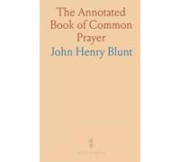 The Annotated Book of Common Prayer: Being an Historical, Ritual, and Theological Commentary on the Devotional System