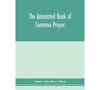 The annotated Book of Common prayer; being an historical, ritual, and theological commentary on the devotional system of the Church of England