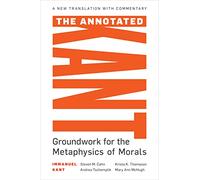 The Annotated Kant: Groundwork for the Metaphysics of Morals
