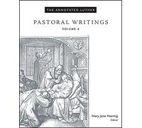 The Annotated Luther, Volume 4: Pastoral Writings