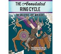The Annotated Ring Cycle: The Valkyrie (Die Walküre)