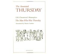 The Annotated Thursday - G.K.Chesterton's Masterpiece "The Man Who Was Thursday" (Man Who Was Thursday: A Nightmare)