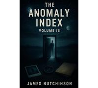 The Anomaly Index 3: A Classified Archive of Impossible Encounters