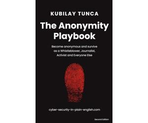 The Anonymity Playbook: Become anonymous and survive as a Whistleblower, Journalist, Activist and Everyone Else