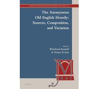 The Anonymous Old English Homily: Sources, Composition, and Variation: 25 (Medieval and Renaissance Authors and Texts, 25)
