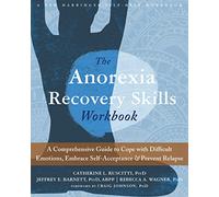 The Anorexia Recovery Skills Workbook: A Comprehensive Guide to Cope with Difficult Emotions, Build Self-Esteem, and Prevent Relapse (A New Harbinger Self-Help Workbook)