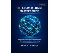The Answer Engine Mastery Guide: Maximizing Perplexity AI for Professional Research, Data Synthesis, and Smarter Decision-Making.