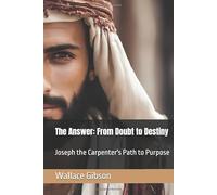 The Answer: From Doubt to Destiny: Joseph the Carpenter's Path to Purpose