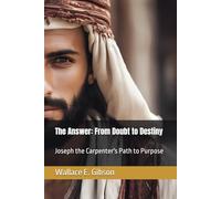 The Answer: From Doubt to Destiny: Joseph the Carpenter's Path to Purpose