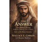 The Answer: From Doubt to Destiny: Joseph the Carpenter's Path to Purpose (The Witness Chronicles)