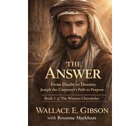 The Answer: From Doubt to Destiny: Joseph the Carpenter's Path to Purpose (The Witness Chronicles)