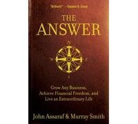 [(The Answer: Grow Any Business, Achieve Financial Freedom, and Live an Extraordinary Life)] [by: John Assaraf]