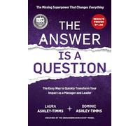 The Answer is a Question: The Missing Superpower that Changes Everything and Will Transform Your Impact as a Manager and Leader