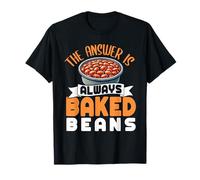 The Answer Is Always Baked Beans Lover Food Eater Baked Bean T-Shirt