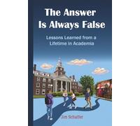 The Answer Is Always False: Lessons Learned from a Lifetime in Academia