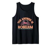 The Answer is Nobelium Nerd Science Chemistry - Tank Top