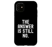 The Answer Is Still No Sarcastic Humorous Men Women Case for iPhone 11
