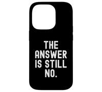 The Answer Is Still No Sarcastic Humorous Men Women Case for iPhone 14 Pro