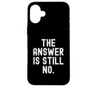 The Answer Is Still No Sarcastic Humorous Men Women Case for iPhone 16 Plus