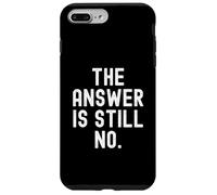 The Answer Is Still No Sarcastic Humorous Men Women Case for iPhone 7 Plus/8 Plus