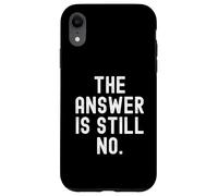 The Answer Is Still No Sarcastic Humorous Men Women Case for iPhone XR