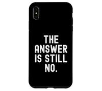 The Answer Is Still No Sarcastic Humorous Men Women Case for iPhone XS Max