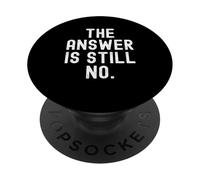 The Answer Is Still No Sarcastic Humorous Men Women PopSockets Adhesive PopGrip