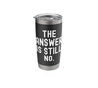 The Answer is Still No Sarcastic Humorous Men Women Stainless Steel Insulated Tumbler