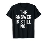 The Answer is Still No Sarcastic Humorous Men Women T-Shirt