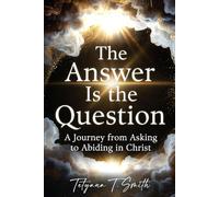 The Answer Is the Question: A Journey from Asking to Abiding in Christ