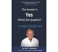 The Answer is Yes, What’s the Question?: The Robert S. MacLellan Story