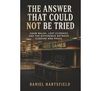 The Answer That Could Not Be Tried: Adam Walsh, Lost Evidence, and the Difference Between Closure and Proof