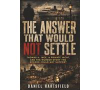 The Answer That Would Not Settle: Thomas H. Ince, a Private Yacht, and the Murder Story the Record Could Not Support