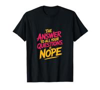 The Answer To All Your Questions Is Nope Attitude --- T-Shirt
