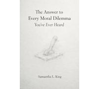 The Answer to Every Moral Dilemma You’ve Ever Heard