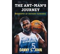 THE ANT-MAN’S JOURNEY: Biography of Anthony Edwards (The Youngest Player in NBA History to Reach 1,000 Career Three-Pointers)