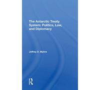 The Antarctic Treaty System: Politics, Law, And Diplomacy