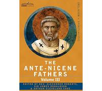 The Ante-Nicene Fathers: The Writings of the Fathers Down to A.D. 325 Volume III Latin Christianity: Its Founder, Tertullian -Three Parts: 1. a