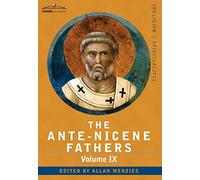 The Ante-Nicene Fathers: The Writings of the Fathers Down to A.D. 325, Volume IX Recently Discovered Additions to Early Christian Literature; C: 9